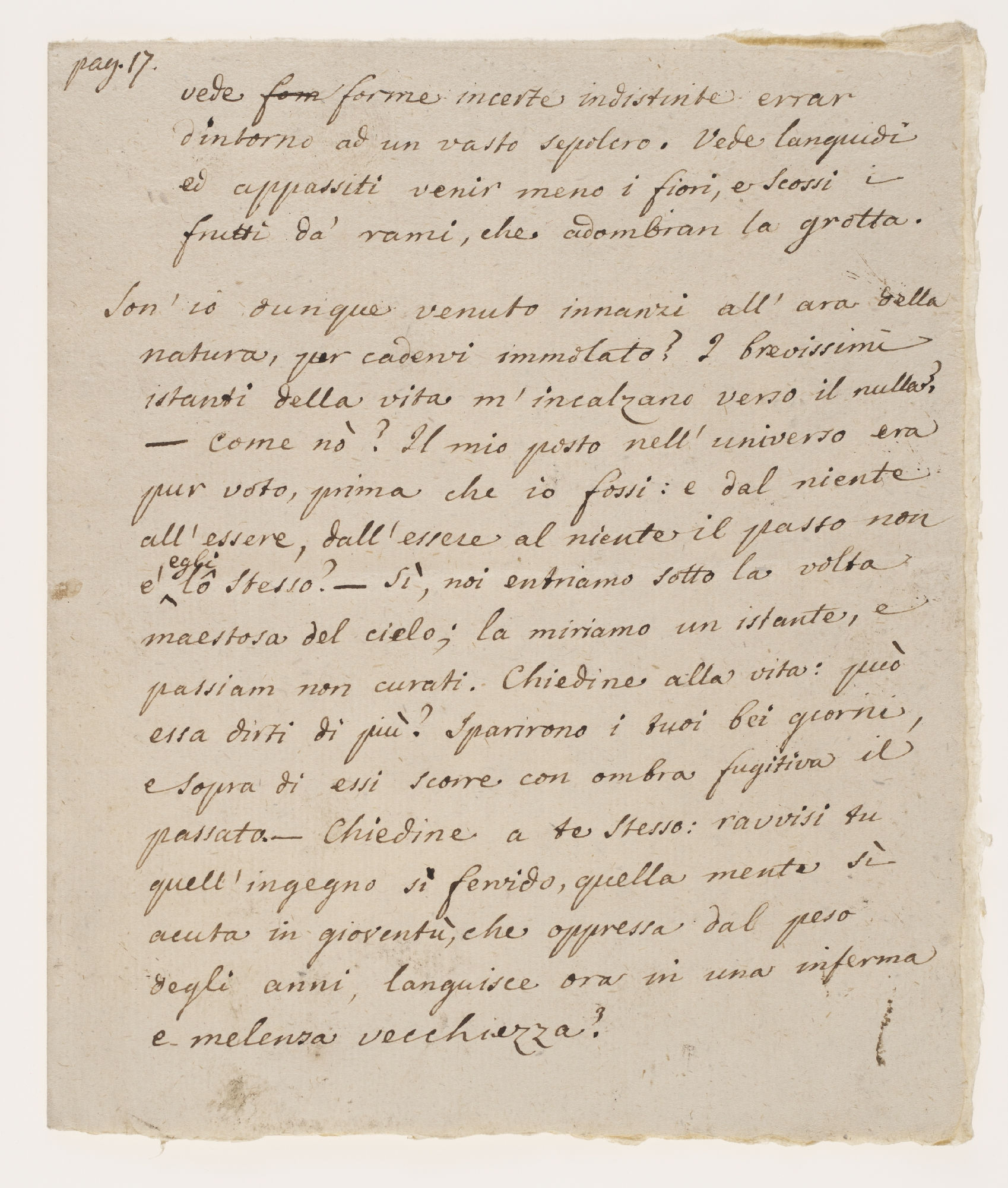 pag. 17. vede forme incerte indistinte errar d'intorno ad un vasto sepolcro. Vede languidi ed appasiti venir meno i fiori, e scossi frutti da' rami, che adombran la grotta [incipit]